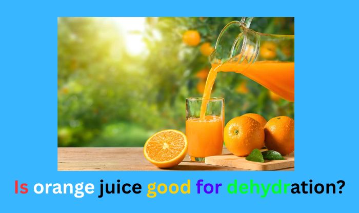 Is orange juice good for dehydration?